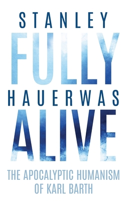 Fully Alive: The Apocalyptic Humanism of Karl B... 0813951267 Book Cover