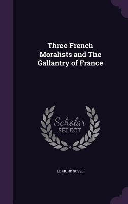 Three French Moralists and The Gallantry of France 1356206506 Book Cover