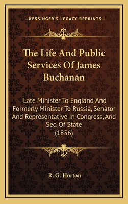 The Life and Public Services of James Buchanan:... 1164412493 Book Cover