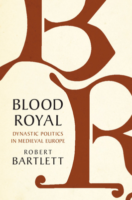 Blood Royal: Dynastic Politics in Medieval Europe 1108490670 Book Cover