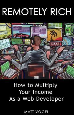 Remotely Rich: Make $450K a Year as a Web Devel... 1534983058 Book Cover