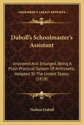 Daboll's Schoolmaster's Assistant: Improved And... 1164616625 Book Cover