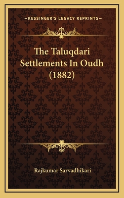 The Taluqdari Settlements In Oudh (1882) 1165712091 Book Cover