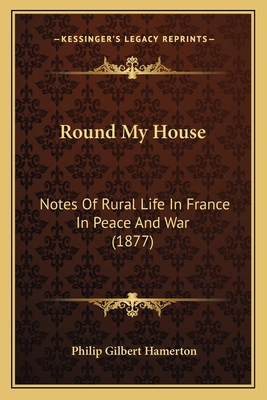 Round My House: Notes Of Rural Life In France I... 1164940562 Book Cover