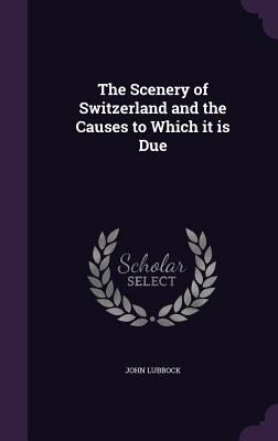 The Scenery of Switzerland and the Causes to Wh... 1347533559 Book Cover