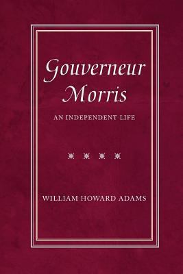 Gouverneur Morris: An Independent Life 030020745X Book Cover