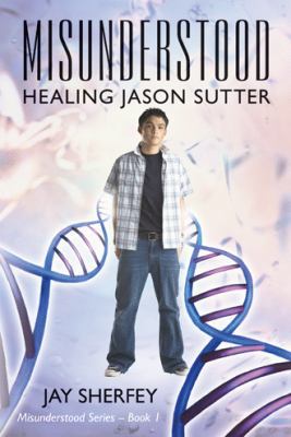 Misunderstood: Healing Jason Sutter 1462059627 Book Cover
