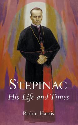 Stepinac: His Life and Times 1781820341 Book Cover