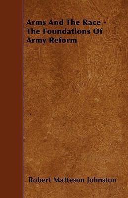 Arms And The Race - The Foundations Of Army Reform 1445536986 Book Cover