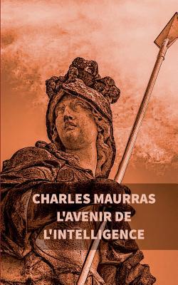L'avenir de l'intelligence: Charles Maurras [French] 2322084379 Book Cover