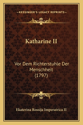 Katharine II: Vor Dem Richterstuhle Der Menschh... [German] 1166148556 Book Cover