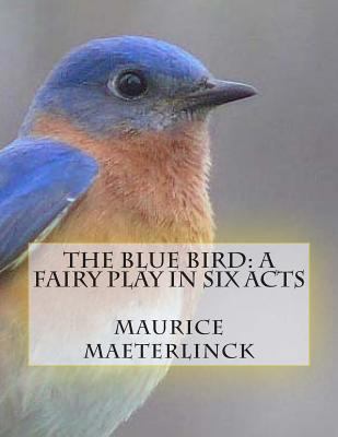 The Blue Bird: A Fairy Play in Six Acts 1477565035 Book Cover