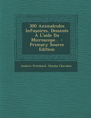 300 Animalcules Infusoires, Dessin?s ? L'aide D... [French] 1294680617 Book Cover