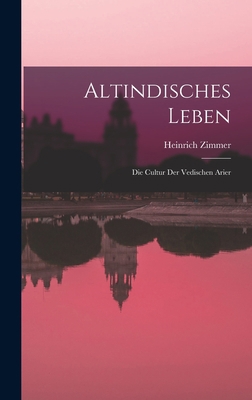 Altindisches Leben: Die Cultur der Vedischen Arier [German] 1015985726 Book Cover