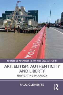 Art, Elitism, Authenticity and Liberty: Navigat... 1032324910 Book Cover