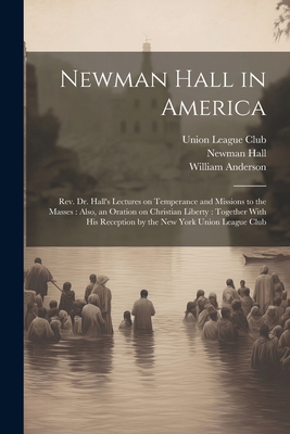 Newman Hall in America: Rev. Dr. Hall's Lecture... 1021791997 Book Cover