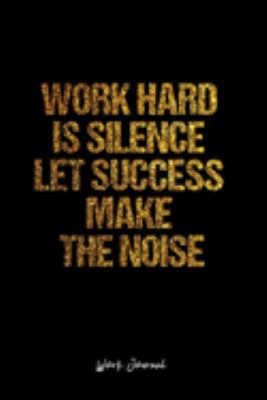 Work Journal: Dot Grid Journal -Work Hard Is Silence Let Success Make The Noise- Black Lined Diary, Planner, Gratitude, Writing, Travel, Goal, Bullet Notebook - 6x9 120 page
