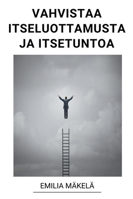 Vahvistaa Itseluottamusta ja Itsetuntoa [Finnish] B0BSVRH3YY Book Cover