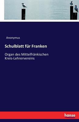 Schulblatt für Franken: Organ des Mittelfränkis... [German] 3742892800 Book Cover