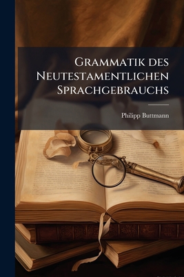 Grammatik des Neutestamentlichen Sprachgebrauch... [German] 1246600382 Book Cover