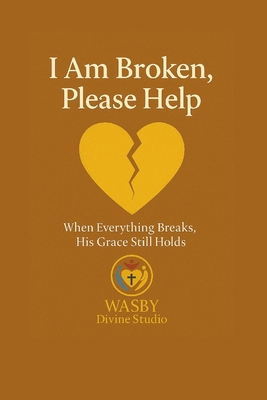 I Am Broken, Please Help: When Everything Break... B0FCSPYHB8 Book Cover