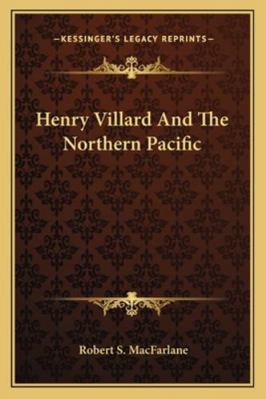 Henry Villard And The Northern Pacific 1162992522 Book Cover