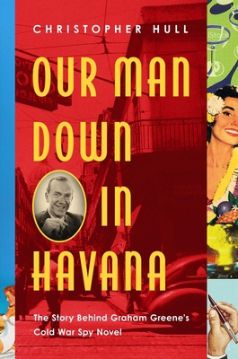 Our Man Down in Havana: The Story Behind Graham... 1643135902 Book Cover