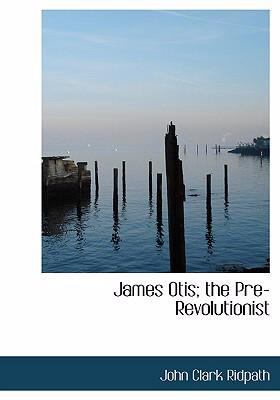 James Otis; The Pre-Revolutionist [Large Print] 0554283425 Book Cover