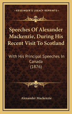 Speeches Of Alexander Mackenzie, During His Rec... 1166230813 Book Cover