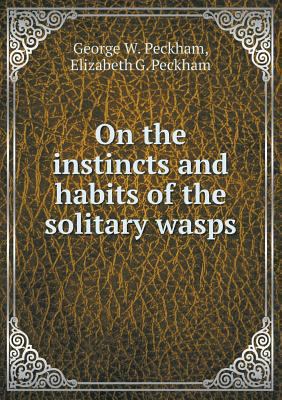 On the instincts and habits of the solitary wasps 551871078X Book Cover