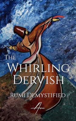 The Whirling Dervish: Rumi Demystified B0CJLR231Q Book Cover