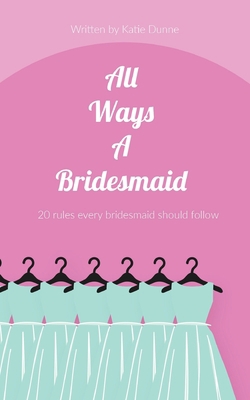 All Ways A Bridesmaid: 20 Rules Every Bridesmai... 171948600X Book Cover