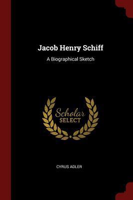 Jacob Henry Schiff: A Biographical Sketch 1375564307 Book Cover