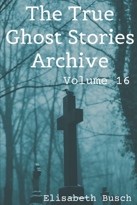 The True Ghost Stories Archive: Volume 16: 50 U... B0CJKKYNYH Book Cover