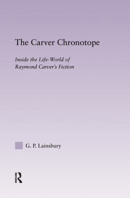 The Carver Chronotope: Contextualizing Raymond ... 0415966337 Book Cover