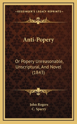 Anti-Popery: Or Popery Unreasonable, Unscriptur... 1165981653 Book Cover