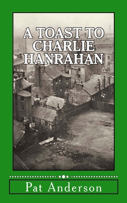 A Toast to Charlie Hanrahan 1502862115 Book Cover