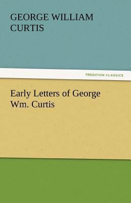 Early Letters of George Wm. Curtis 384243328X Book Cover