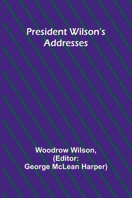 President Wilson's Addresses 9362093731 Book Cover