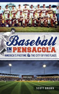 Baseball in Pensacola: America's Pastime & the ... 1540232379 Book Cover