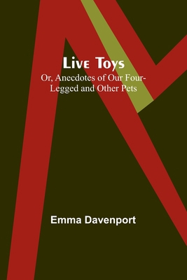Live Toys; Or, Anecdotes of Our Four-Legged and... 935709203X Book Cover