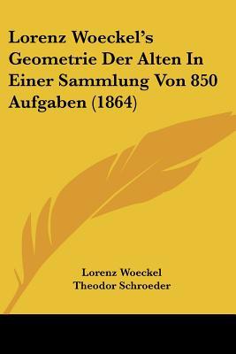 Lorenz Woeckel's Geometrie Der Alten In Einer S... [German] 1160730016 Book Cover
