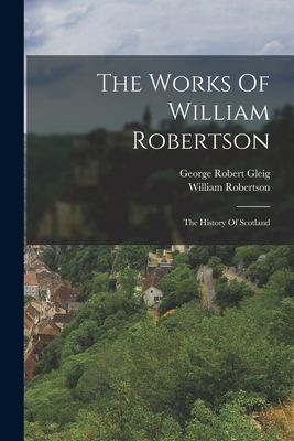 The Works Of William Robertson: The History Of ... 1016188242 Book Cover