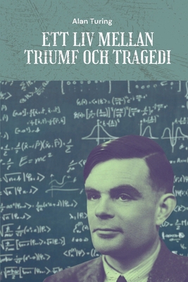 Alan Turing: Ett liv mellan triumf och tragedi [Swedish]            Book Cover