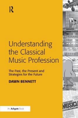 Understanding the Classical Music Profession: T... 113824659X Book Cover