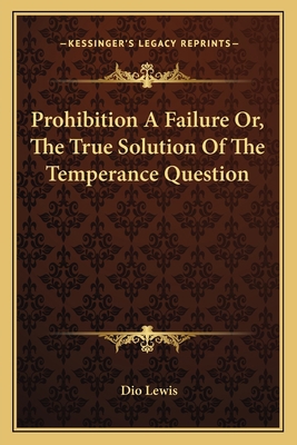 Prohibition A Failure Or, The True Solution Of ... 1163095206 Book Cover