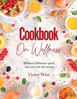 Cookbook on Wellness: Delicious quick and easy ... 1803629614 Book Cover