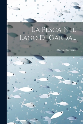 La Pesca Nel Lago Di Garda... [Italian] 1022282018 Book Cover