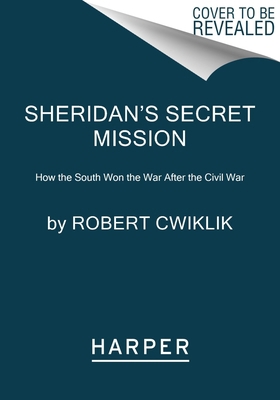 Sheridan’s Secret Mission: How the South Won th... 0062950657 Book Cover