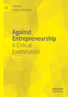 Against Entrepreneurship: A Critical Examination 3030479390 Book Cover